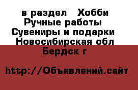  в раздел : Хобби. Ручные работы » Сувениры и подарки . Новосибирская обл.,Бердск г.